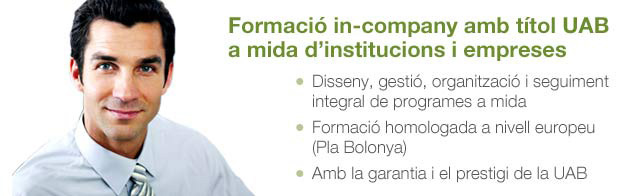 Formació in-company amb títol UAB
a mida d’institucions i empreses: * Disseny, gestió, organització i seguiment integral de programes a mida – * Formació homologada a nivell europeu (Pla Bolonya) – * Amb la garantia i el prestigi de la UAB